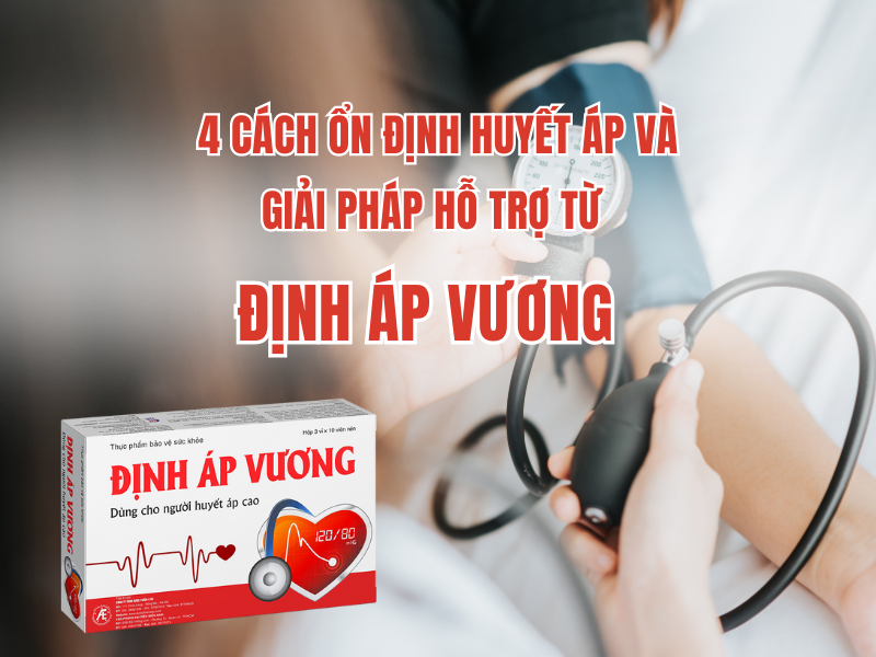 4 cách ổn định huyết áp và giải pháp hỗ trợ từ Định Áp Vương