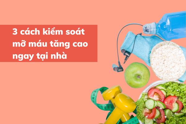 Ba cách kiểm soát mỡ máu tăng cao ngay tại nhà