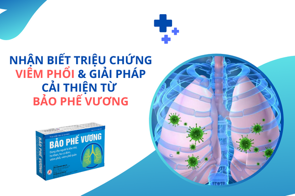 Nhận biết triệu chứng viêm phổi và giải pháp cải thiện từ Bảo Phế Vương
