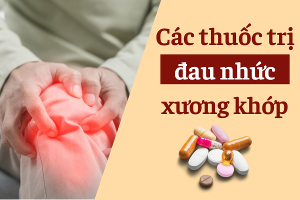 Các thuốc trị đau nhức xương khớp và giải pháp giảm đau an toàn từ thảo dược với Bách Thống Vương