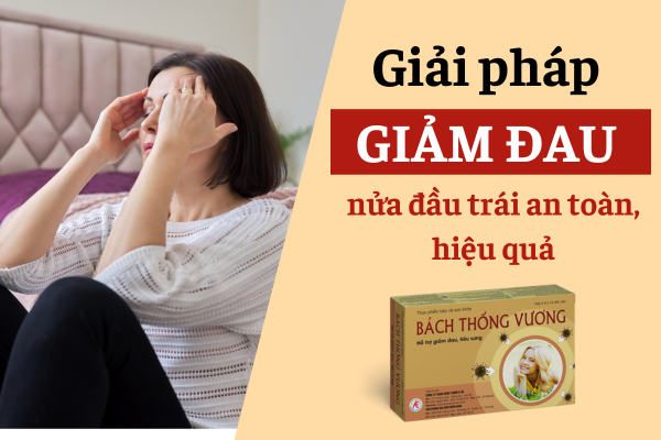 Nguyên nhân gây đau nửa đầu bên trái kéo dài và giải pháp giảm đau an toàn, hiệu quả từ Bách Thống Vương