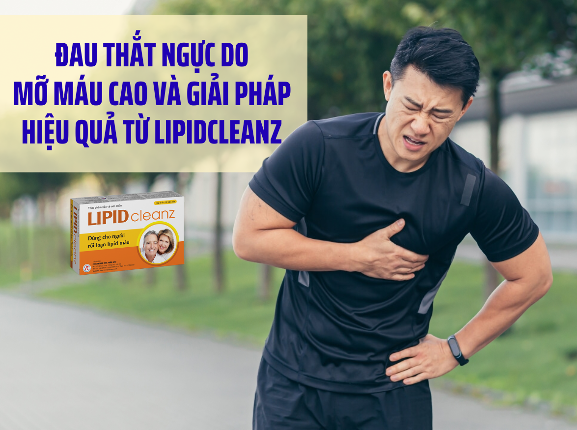 Đau thắt ngực do mỡ máu cao và giải pháp ngăn ngừa hiệu quả từ LIPIDcleanz