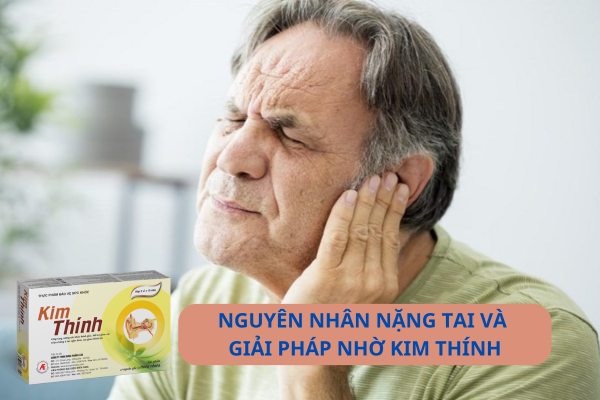 Nguyên nhân gây nặng tai và cách cải thiện nhờ Kim Thính