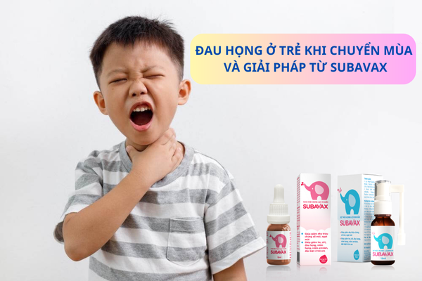 Đau họng ở trẻ khi chuyển mùa và giải pháp từ lợi khuẩn hô hấp Subavax