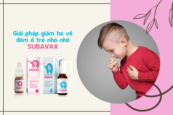 Trẻ ho nhiều về đêm - Mẹ hãy cho con dùng Subavax