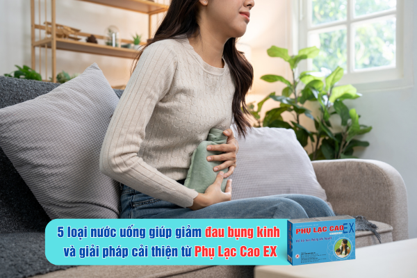 5 loại nước uống giúp giảm đau bụng kinh và giải pháp cải thiện từ Phụ Lạc Cao EX