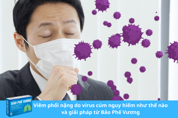 Viêm phổi nặng do virus cúm nguy hiểm như thế nào và giải pháp từ Bảo Phế Vương