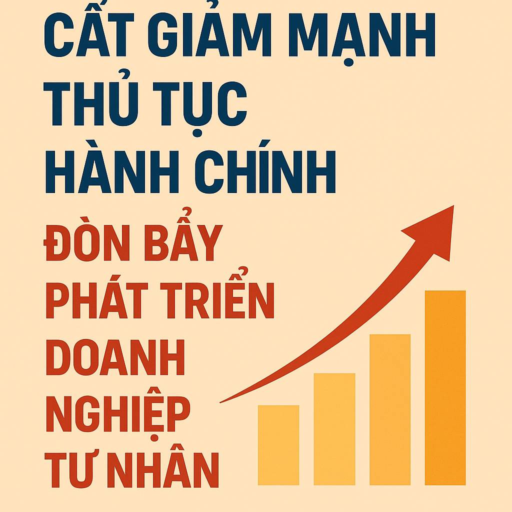 Cắt giảm mạnh thủ tục hành chính Đòn bẩy phát triển doanh nghiệp tư nhân
