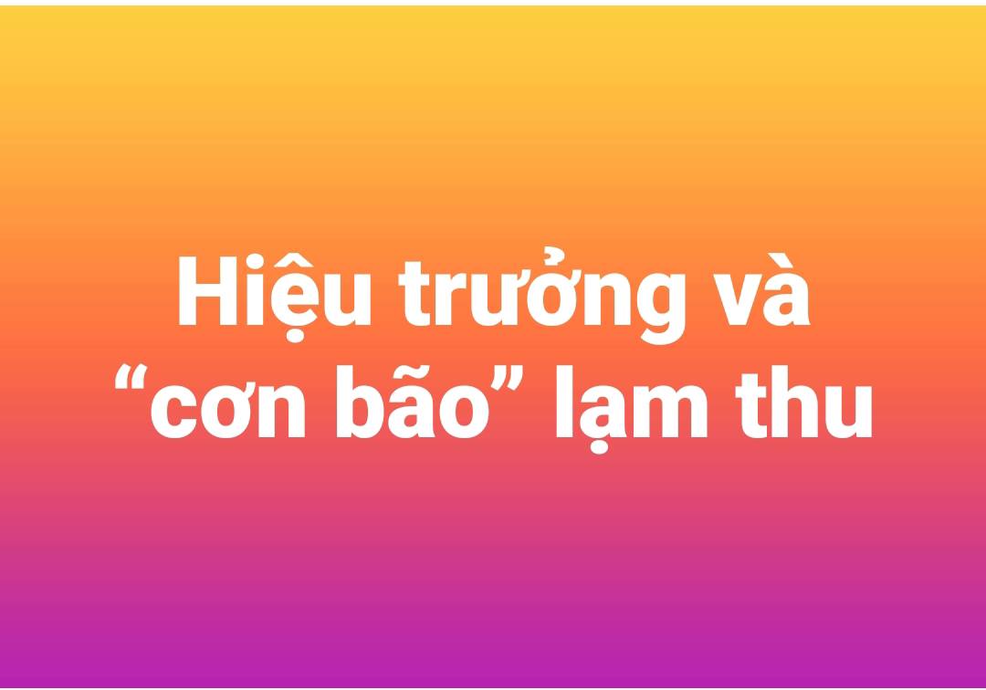 Hiệu trưởng và “cơn bão” lạm thu Không chỉ là chuyện tiền bạc