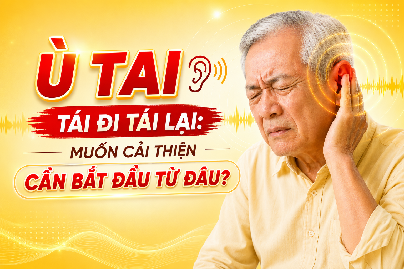 Ù tai tái đi tái lại Muốn cải thiện cần bắt đầu từ đâu