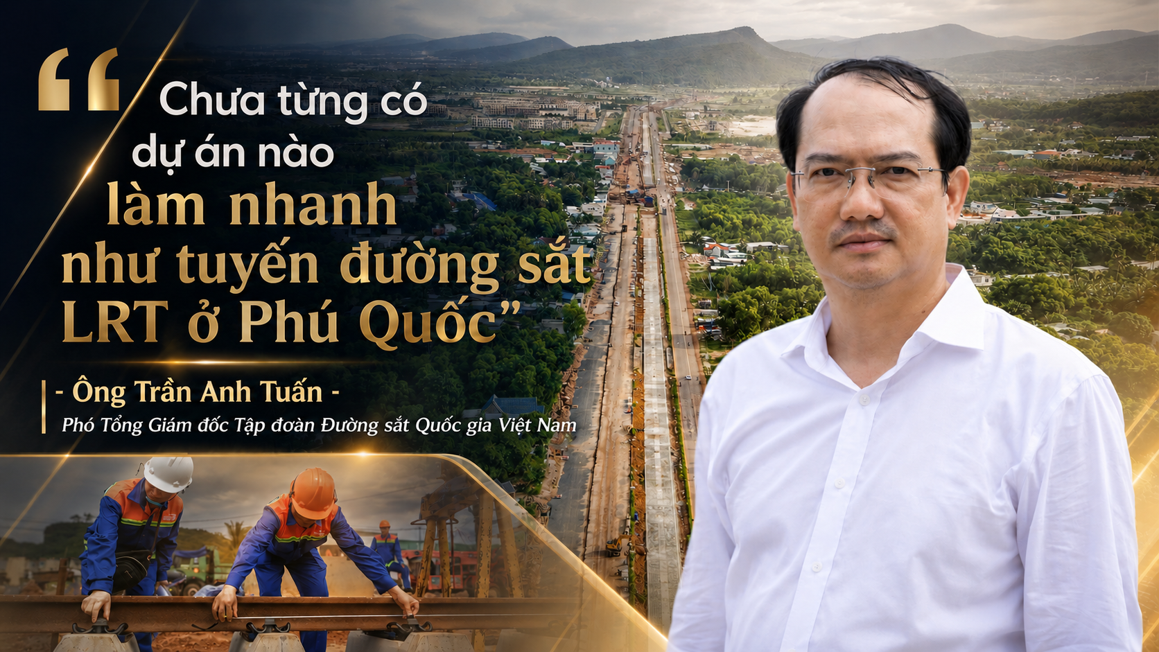 Lãnh đạo Tập đoàn Đường sắt Quốc gia Việt Nam “Tuyến đường sắt nhẹ ở Phú Quốc làm siêu nhanh và là sự nỗ lực phi thường” 